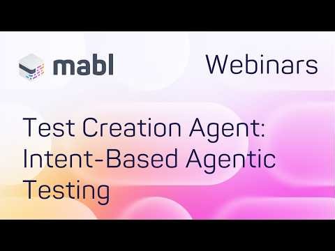 mabl's Test Creation Agent: Intent-Based Agentic Testing