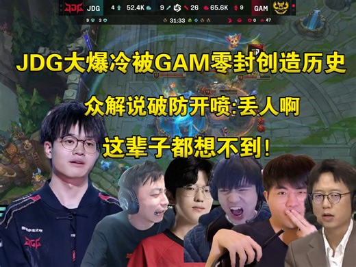 出列！众解说看JDG大爆冷被GAM零封创造历史，全员破防开喷:丢人啊，这辈子都想不到