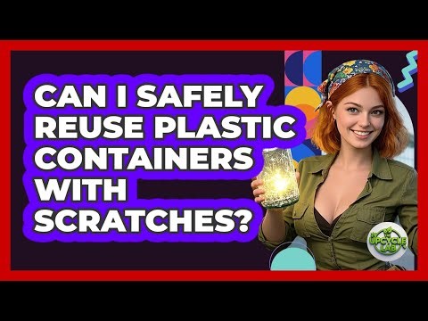 Can I Safely Reuse Plastic Containers With Scratches?
