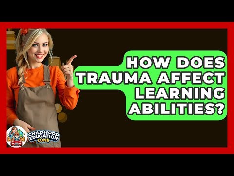 How Does Trauma Affect Learning Abilities? - Childhood Education Zone