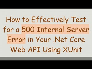 How to Effectively Test for a 500 Internal Server Error in Your .Net Core Web API Using XUnit