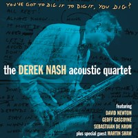 Derek Nash Acoustic Quartet: You've Got To Dig It To Dig It, You Dig? album review @ All About Jazz