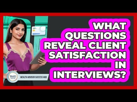 What Questions Reveal Client Satisfaction In Interviews?
