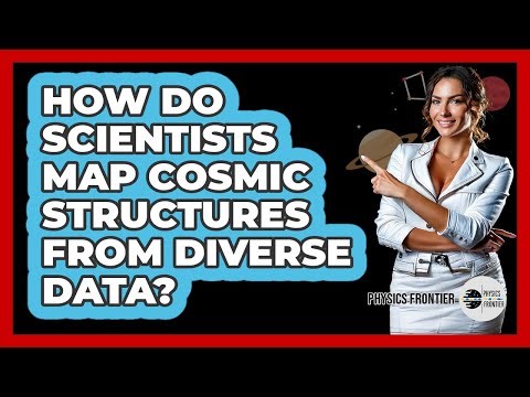How Do Scientists Map Cosmic Structures From Diverse Data? - Physics Frontier
