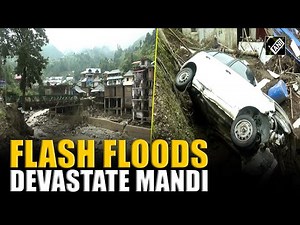 Flash floods devastate Mandi after heavy rainfall, claiming several lives with more than 30 missing