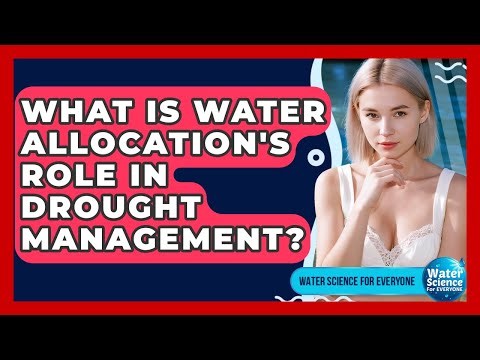 What Is Water Allocation's Role In Drought Management? - Water Science For Everyone
