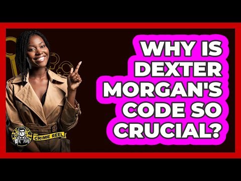 Why Is Dexter Morgan's Code So Crucial?