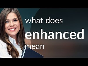 Enhanced — definition of ENHANCED