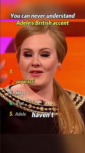 You can never understand Adele's British accent.