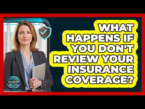 What Happens If You Don't Review Your Insurance Coverage? - InsuranceGuide360.com