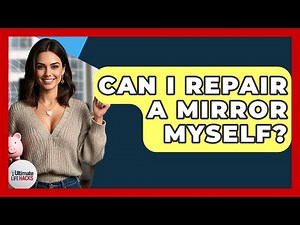 Can I Repair A Mirror Myself? - Ultimate Life Hacks