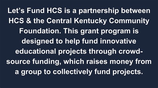Two Let's Fund HCS projects have been fully funded -- THANK YOU Hardin County!!! We need your help to fund the last ten projects before midnight on Thursday, November 30, 2023. Project-based learning strategies are helping students make even greater strides in the classroom. But .... some of those projects can be costly. Let’s Fund HCS is a partnership between HCS & the Central Kentucky Community Foundation. This grant program is designed to help fund innovative educational projects through crow
