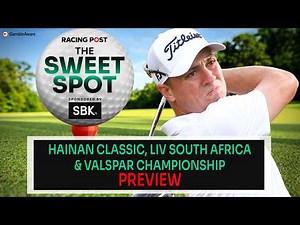 Hainan Classic, Liv South Africa & Valspar C'ship Preview | Golf Tips | The Sweet Spot | Racing Post