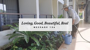 Loving, Good, Beautiful, Real -- John Stumbo Video Blog No. 136