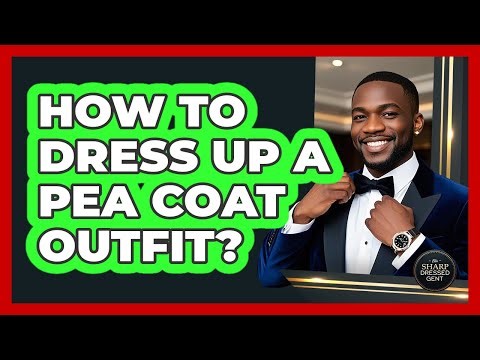 How To Dress Up A Pea Coat Outfit?