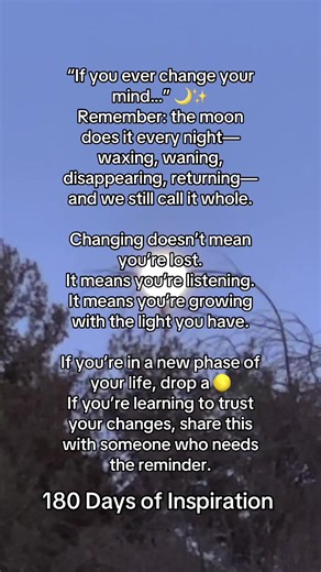 “If you ever change your mind…” 🌙✨ Remember: the moon does it every night— waxing, waning, disappearing, returning— and we still call it whole. Changing doesn’t mean you’re lost. It means you’re listening. It means you’re growing with the light you have. If you’re in a new phase of your life, drop a 🌕 If you’re learning to trust your changes, share this with someone who needs the reminder. #changes #growthmindset #180daysofinspiration #inspiration #moonlovers