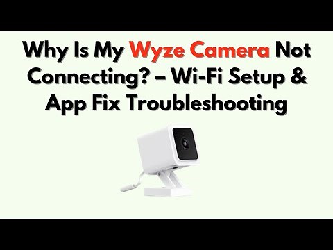 Why Is My Wyze Camera Not Connecting? – Wi-Fi Setup & App Fix Troubleshooting