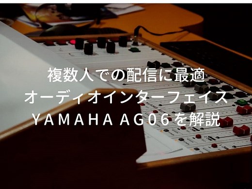 YAMAHA AG06をレビュー。実況・配信で複数本マイクを使う人に便利なオーディオインターフェイス