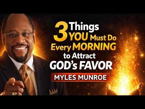 3 Things YOU Must Do Every MORNING to Attract GOD's Favor | Powerful Morning Habits || MYLES MUNROE