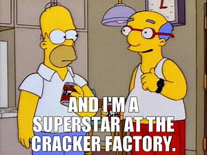 And I'm a superstar at the cracker factory.