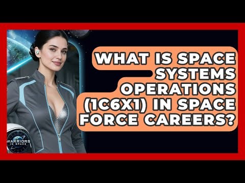 What Is Space Systems Operations (1C6X1) In Space Force Careers? - Warriors In Space