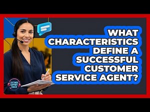 What characteristics define a successful customer service agent?