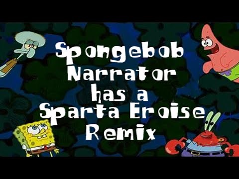 The Spongebob Narrator has a Sparta Eroise Remix