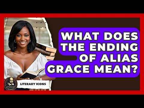 What Does The Ending Of Alias Grace Mean? - Literary Icons