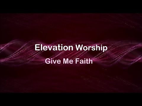 Give Me Faith - Elevation Worship [lyrics]