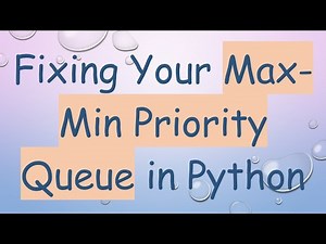 Fixing Your Max-Min Priority Queue in Python