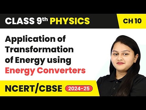 Application of Transformation of Energy using Energy Converters | Class 9 Physics Ch 10 | CBSE 2025