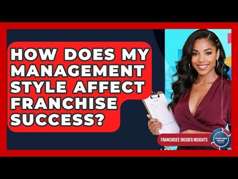 How Does My Management Style Affect Franchise Success? - Franchisee Insider Insights