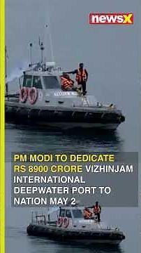 PM Modi to Dedicate Rs 8900 Crore Vizhinjam International Deepwater Port to Nation May 2