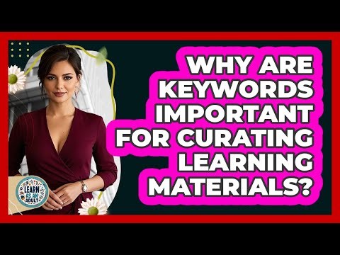 Why Are Keywords Important For Curating Learning Materials? - Learn As An Adult