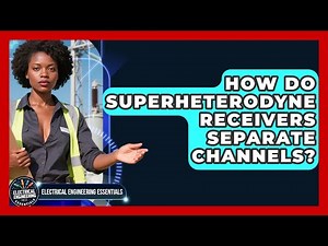 How Do Superheterodyne Receivers Separate Channels? - Electrical Engineering Essentials