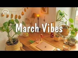 March Vibes 🍀 Chill songs to make you feel positive and calm | be happy
