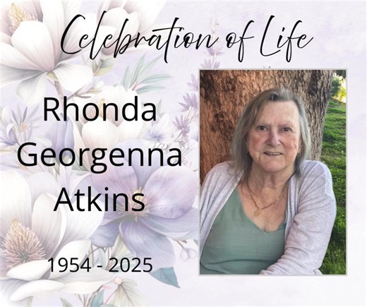 ATKINS, Rhonda Georgenna (07.09.1954 – 25.11.2025) Aged 71 years. The Family and Friends of Rhonda are respectfully invited to attend a Celebration of her Life on Friday 12th December 2025 at Pinegrove Memorial Park – West Chapel, Great Western Highway Minchinbury, appointed to commence at 11.30am. For those who are not able to attend Rhonda’s service, a livestream link to view service has been provided (please note that the link will not be active until the day of service): https://view.oneroom