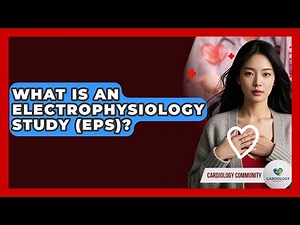What Is An Electrophysiology Study (EPS)? - Cardiology Community