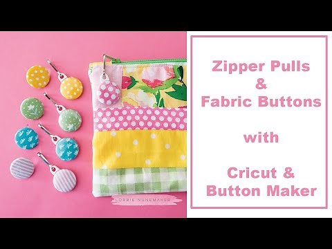 Fabric Zipper Pulls & Buttons with Cricut Maker & Button Maker