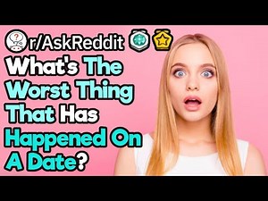 What Are Your Worst Dating Stories? (r/AskReddit)