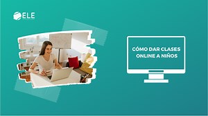 Dar clases online a niños: Recomendaciones para clases exitosas