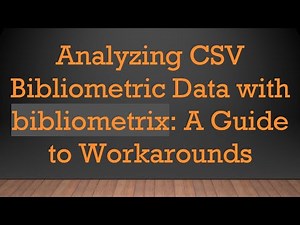 Analyzing CSV Bibliometric Data with bibliometrix: A Guide to Workarounds