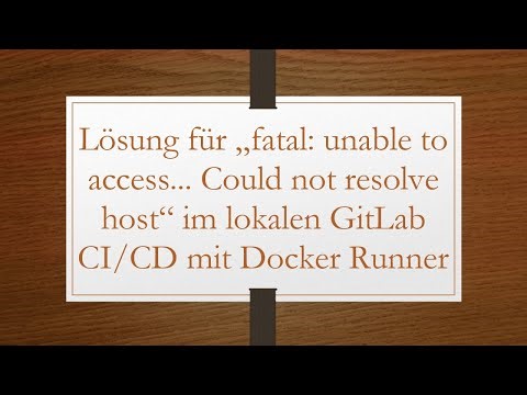Lösung für „fatal: unable to access... Could not resolve host“ im lokalen GitLab CI/CD mit Docker R