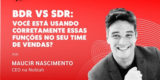 BDR VS SDR: VOCÊ ESTÁ USANDO CORRETAMENTE ESSAS FUNÇÕES NO SEU TIME DE VENDAS?