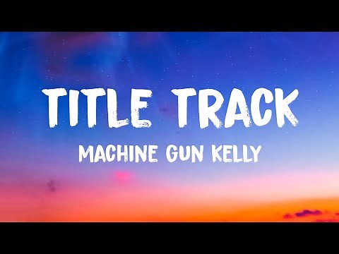Machine Gun Kelly - Title Track (Lyrics)