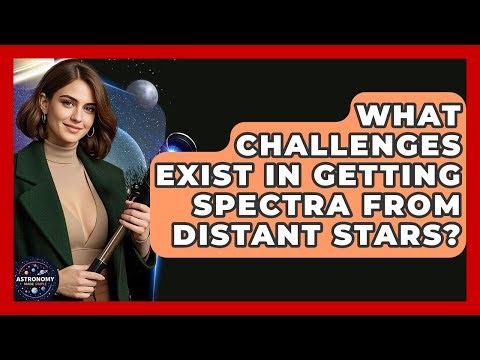 What Challenges Exist In Getting Spectra From Distant Stars? - Astronomy Made Simple