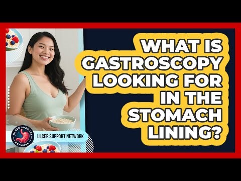 What Is Gastroscopy Looking For In The Stomach Lining?