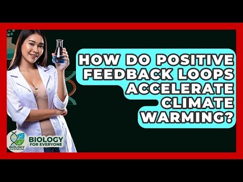How Do Positive Feedback Loops Accelerate Climate Warming? - Biology For Everyone