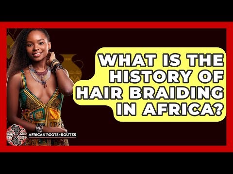 What Is The History Of Hair Braiding In Africa? - African Roots And Routes