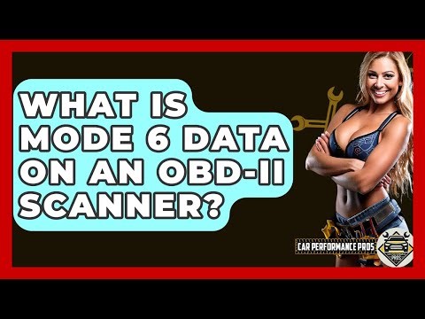 What Is Mode 6 Data On An OBD-II Scanner? - Car Performance Pros